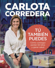 Title: Tú también puedes: Cómo conseguí perder 60 kilos y ganar salud, Author: Carlota Corredera