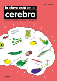 Title: La clave está en el cerebro: Alimentos y recetas para mejorar su rendimiento, Author: Lene Knudsen