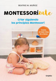 Title: Montessorízate: Criar siguiendo los principios Montessori, Author: Beatriz M. Muñoz