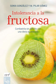 Title: Intolerancia a la fructosa: Combatirla sin déficits con una dieta equilibrada, Author: Sonia González