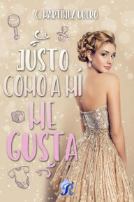 Title: Justo como a mí me gusta, Author: C. Martínez Ubero