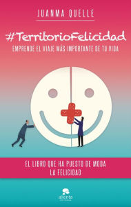 Title: #TerritorioFelicidad: Emprende el viaje más importante de tu vida, Author: Juanma Quelle