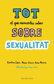 Title: Tot el que necessites saber sobre sexualitat: Per gaudir-la de forma sana i segura, Author: Carolina Checa