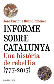 Title: Informe sobre Catalunya: Una història de rebel·lia (777-2017), Author: José Enrique Ruiz-Domènec
