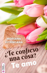 Title: ¿Te confieso una cosa? Te amo, Author: Moruena Estríngana