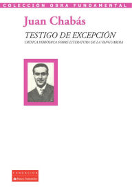 Title: Testigo de excepción: Crítica periódica sobre literatura de la vanguardia, Author: Juan Chabás