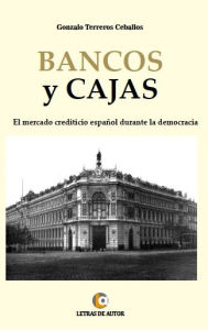 Title: BANCOS Y CAJAS: El mercado crediticio español durante la democracia, Author: Uncle Gut