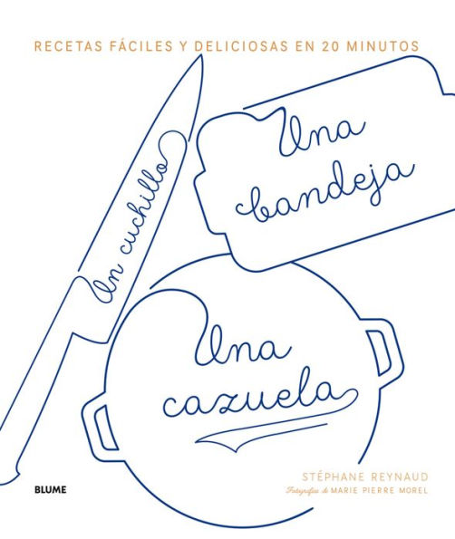 Un cuchillo, una bandeja, una cazuela: Recetas fï¿½ciles y deliciosas en 20 minutos