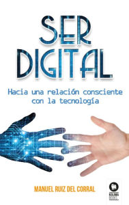 Title: Ser digital: Hacia una relación consciente con la tecnología, Author: Manuel Ruiz del Corral