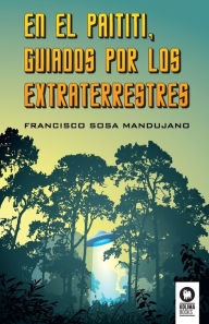 Title: En el Paititi guiados por los extraterrestres, Author: Francisco Sosa Mandujano