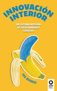 Title: Innovación interior: Un sistema integral de entrenamiento creativo, Author: Eva Álvarez Rodríguez