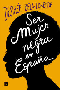 Title: Ser mujer negra en España, Author: Desirée Bela-Lobedde