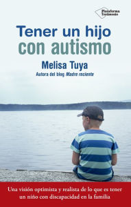 Title: Tener un hijo con autismo: Una visión optimista y realista de lo que es tener un niño con discapacidad en la familia, Author: Melisa Tuya