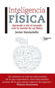 Title: Inteligencia física: Aprende a ver el mundo con la mente de un físico, Author: Javier Santaolalla