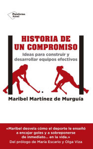 Title: Historia de un compromiso: Ideas para construir y desarrollar equipos efectivos, Author: Maribel Martínez de Murguía