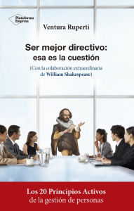 Title: Ser mejor directivo: esa es la cuestión: Con la colaboración extraordinaria de William Shakespeare, Author: Ventura Ruperti