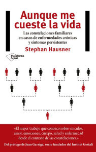 Title: Aunque me cueste la vida: Las constelaciones familiares en casos de enfermedades crónicas y síntomas persistentes, Author: Stephan Hausner
