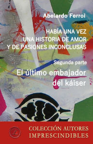 Title: El último embajador del káiser, Author: Abelardo Ferroi