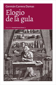 Title: Elogio de la gula: Glosas sobre apetitos y satisfacciones, Author: Germán Carrera Damas