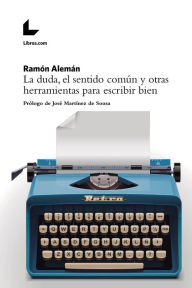 Title: La duda, el sentido común y otras herramientas para escribir bien: Prólogo de José Martínez de Sousa, Author: Ramón Alemán