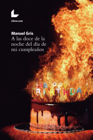 Title: A las doce de la noche del día de mi cumpleaños, Author: Manuel Gris