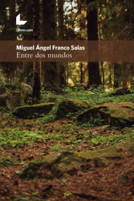 Title: Entre dos mundos, Author: Miguel Ángel Franco Salas