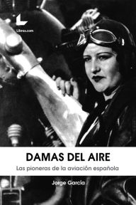 Title: Damas del aire: Las pioneras de la aviación española, Author: Jorge García
