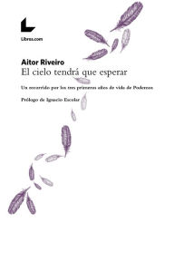 Title: El cielo tendrá que esperar: Un recorrido por los tres primeros años de vida de Podemos, Author: Aitor Riveiro