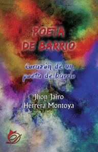 Title: Poeta de barrio: Corazón de un poeta de barrio, Author: Jhon Jairo Herrera Montoya