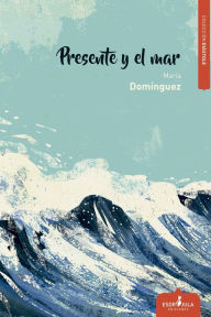 Title: Presente y el mar, Author: María Domínguez Del Castillo