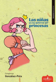 Title: Las niñas ya no quieren ser princesas, Author: Covagonda González-Pola