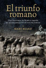 Title: El triunfo romano: Una historia de Roma a través de la celebración de sus victorias, Author: Mary Beard