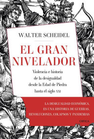 Title: El gran nivelador: Violencia e historia de la desigualdad desde la Edad de Piedra hasta el siglo XXI, Author: Walter Scheidel