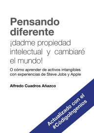 Title: Pensando diferente: dadme propiedad intelectual y cambiaré el mundo!: (O cómo aprender de activos intangibles con experiencias de Steve Jobs y Apple). Actualizado con el #CódigoIngeios, Author: Alvaro JosÃ Arroyo