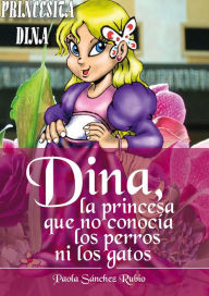 Title: Dina, la princesa que no conocía los perros ni los gatos, Author: Viennie V