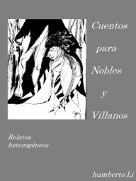 Title: Cuentos para Nobles y Villanos: Relatos heterogéneos, Author: Luar Domatrix