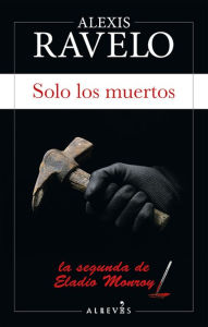 Title: Solo los muertos, Author: Alexis Ravelo