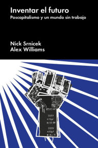 Title: Inventar el futuro: Postcapitalismo y un mundo sin trabajo, Author: Nick Srnicek