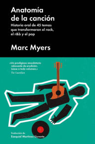 Title: Anatomía de la canción: Historia oral de 45 temas que transformaron el rock, el r&b y el pop, Author: Marc Myers