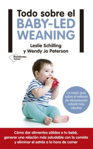 Title: Todo sobre el baby-led weaning: La mejor guía sobre el método de alimentación infantil más efectivo, Author: Leslie Schilling
