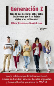 Title: Generación Z: Todo lo que necesitas saber sobre los jóvenes que han dejado viejos a los millennials, Author: Núria Vilanova