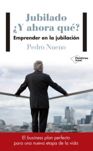 Title: Jubilado ¿Y ahora qué?: Emprender en la jubilación, Author: Pedro Nueno