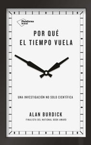 Title: Por qué el tiempo vuela: Una investigación no solo científica, Author: Alan Burdick