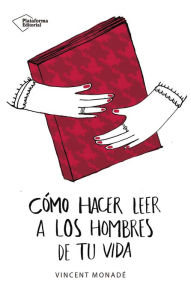 Title: Cómo hacer leer a los hombres de tu vida, Author: Vincent Monadé