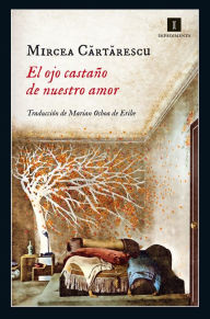 Title: El ojo castaño de nuestro amor, Author: Mircea Cartarescu