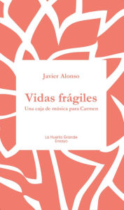 Title: Vidas frágiles: Una caja de música para Carmen, Author: Javier Alonso