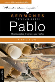 Title: Sermones actuales sobre Pablo: Homilías sobre el Libro de los Hechos, Author: Kittim Silva