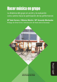 Title: Hacer música en grupo: La dinámica del grupo en acción y la evaluación como camino hacia la optimización de las performances, Author: María Inés Ferrero