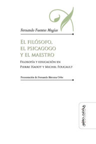 Title: El filï¿½sofo, el psicagogo y el maestro: Filosofï¿½a y educaciï¿½n en Pierre Hadot y Michel Foucault, Author: Fernando Bïrcena Orbe