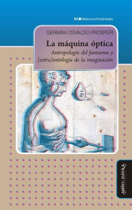 Title: La máquina óptica: Antropología del fantasma y (extra)ontología de la imaginación, Author: Germán Osvaldo Prósperi